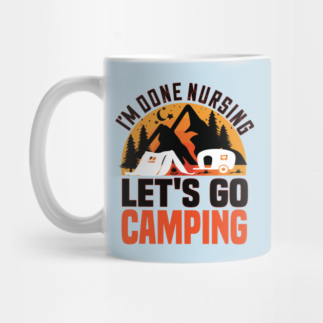 im done nursing let's go camping
